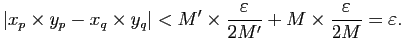 $\displaystyle \vert x_p\times y_p-x_q\times y_q\vert<M'\times
\frac{\varepsilon}{2M'}+M\times \frac{\varepsilon}{2M}=\varepsilon.$