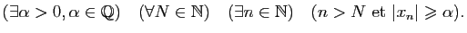$\displaystyle (\exists\alpha>0,\alpha\in\mathbb{Q})\quad(\forall N\in\mathbb{N})\quad(\exists
n\in\mathbb{N})\quad(n>N&nbsp;{\rm et}&nbsp;\vert x_n\vert\geqslant\alpha).$