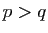 $ p>q$