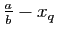 $ \frac{a}{b}-x_q$