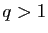 $ q>1$