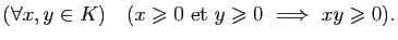 $\displaystyle (\forall x,y\in K)\quad (x\geqslant 0&nbsp;{\rm et}&nbsp;y\geqslant 0&nbsp;\Longrightarrow&nbsp;xy\geqslant 0).$