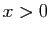 $ x>0$