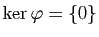 $ \ker \varphi=\{0\}$
