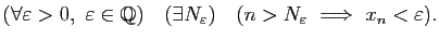 $\displaystyle (\forall\varepsilon>0,&nbsp;\varepsilon\in\mathbb{Q})\quad (\exists
N_\varepsilon)\quad (n>N_\varepsilon&nbsp;\Longrightarrow&nbsp;x_n<\varepsilon).$