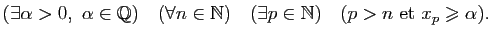 $\displaystyle (\exists\alpha>0,&nbsp;\alpha\in\mathbb{Q})\quad (\forall n\in\mathbb{N})\quad (\exists
p\in\mathbb{N})\quad (p>n&nbsp;{\rm et}&nbsp;x_p\geqslant\alpha).$