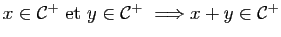$ x\in\mathcal{C}^+&nbsp;{\rm et}&nbsp;y\in\mathcal{C}^+&nbsp;\Longrightarrow x+y\in\mathcal{C}^+$