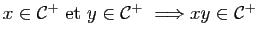 $ x\in\mathcal{C}^+&nbsp;{\rm et}&nbsp;y\in\mathcal{C}^+&nbsp;\Longrightarrow xy\in\mathcal{C}^+$