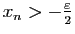 $ x_n>-\frac{\varepsilon}{2}$