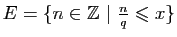 $ E=\{n\in\mathbb{Z}&nbsp;\vert&nbsp;\frac{n}{q}\leqslant x\}$