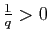 $ \frac{1}{q}>0$