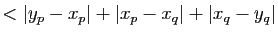 $\displaystyle <\vert y_p-x_p\vert+\vert x_p-x_q\vert+\vert x_q-y_q\vert$