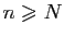 $ n\geqslant N$