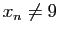 $ x_n\neq 9$