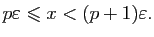 $\displaystyle p\varepsilon\leqslant x<(p+1)\varepsilon.$