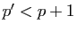 $ p'<p+1$