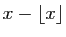 $ x-\lfloor x\rfloor$