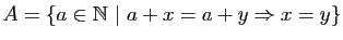 $ A=\{a\in\mathbb{N}&nbsp;\vert&nbsp;a+x=a+y \Rightarrow
x=y\}$