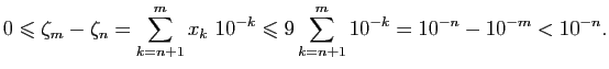 $\displaystyle 0\leqslant \zeta_m-\zeta_n=\sum_{k=n+1}^m x_k&nbsp;10^{-k}\leqslant9\sum_{k=n+1}^m
10^{-k}=10^{-n}-10^{-m}<10^{-n}.$
