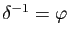 $ \delta^{-1}=\varphi$