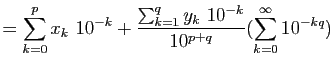 $\displaystyle =\sum_{k=0}^p x_k&nbsp;10^{-k}+\frac{\sum_{k=1}^q y_k&nbsp;10^{-k}}{10^{p+q}}(\sum_{k=0}^\infty 10^{-kq})$
