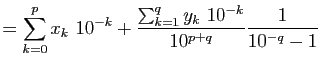 $\displaystyle =\sum_{k=0}^p x_k&nbsp;10^{-k}+\frac{\sum_{k=1}^q y_k&nbsp;10^{-k}}{10^{p+q}}\frac{1}{10^{-q}-1}$