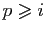 $ p\geqslant i$