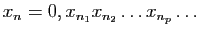 $\displaystyle x_n = 0, x_{n_1} x_{n_2}\dots
x_{n_p}\dots $