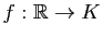 $ f:\mathbb{R}\to K$