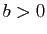 $ b>0$