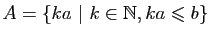 $ A = \{ka&nbsp;\vert&nbsp;k \in\mathbb{N}, ka \leqslant b\}$