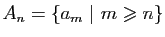 $ A_n = \{a_m&nbsp;\vert&nbsp; m \geqslant n\}$
