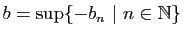 $ b=\sup\{-b_n&nbsp;\vert&nbsp;n\in\mathbb{N}\}$