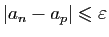 $ \vert a_n-a_p\vert\leqslant\varepsilon$
