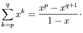 $\displaystyle \sum_{k=p}^qx^k=\frac{x^p-x^{q+1}}{1-x}\cdot$