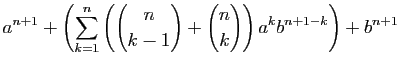 $\displaystyle a^{n+1}+
\left(\sum_{k=1}^n \left(\binom{n}{k-1}+\binom{n}{k}\right)
a^kb^{n+1-k}\right)+b^{n+1}$