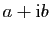 $ a+\mathrm{i}b$
