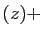 $\displaystyle (z)+$