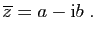 $\displaystyle \overline{z} = a-\mathrm{i}b\;.
$