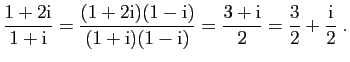 $\displaystyle \frac{1+2\mathrm{i}}{1+\mathrm{i}} = \frac{(1+2\mathrm{i})(1-\mat...
...i})(1-\mathrm{i})}
=\frac{3+\mathrm{i}}{2}=\frac{3}{2}+\frac{\mathrm{i}}{2}\;.
$
