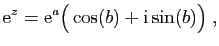 $\displaystyle \mathrm{e}^z = \mathrm{e}^a\big(\cos(b) +\mathrm{i}\sin(b)\big)\;,
$