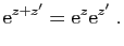 $\displaystyle \mathrm{e}^{z+z'}=\mathrm{e}^z\mathrm{e}^{z'}\;.
$