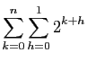 $\displaystyle \displaystyle{\sum_{k=0}^n \sum_{h=0}^1 2^{k+h} }$