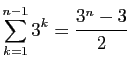 $ \displaystyle{\sum_{k=1}^{n-1} 3^k = \frac{3^n-3}{2}}$