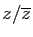 $ z/\overline{z}$