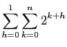 $\displaystyle \displaystyle{\sum_{h=0}^{1} \sum_{k=0}^n 2^{k+h}}$