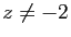 $ z\neq -2$