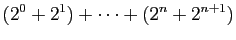 $\displaystyle (2^0+2^1)+\cdots+ (2^{n}+2^{n+1})$
