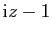 $ \mathrm{i}z-1$