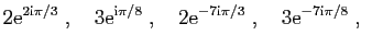 $\displaystyle 2\mathrm{e}^{2\mathrm{i}\pi/3}\;,\quad
3\mathrm{e}^{\mathrm{i}\pi...
...\mathrm{e}^{-7\mathrm{i}\pi/3}\;,\quad
3\mathrm{e}^{-7\mathrm{i}\pi/8}\;,\quad
$